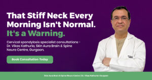 Cervical spondylosis and neck pain treatment in Gurgaon - Dr. Vikas Kathuria, neurosurgeon at Skin Aura Brain & Spine Neuro Centre